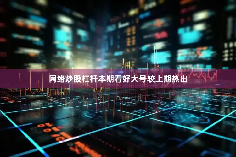 网络炒股杠杆本期看好大号较上期热出