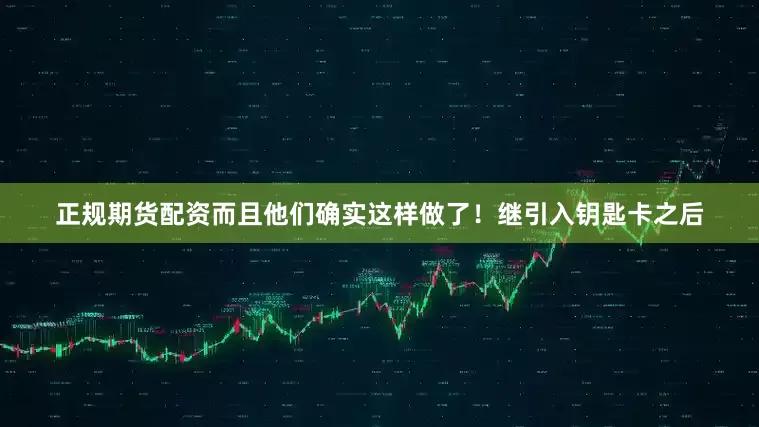 正规期货配资而且他们确实这样做了！继引入钥匙卡之后