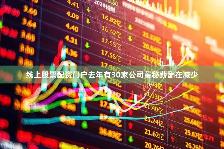 线上股票配资门户去年有30家公司董秘薪酬在减少