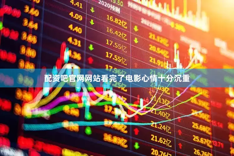 配资吧官网网站看完了电影心情十分沉重
