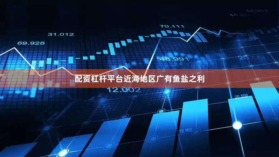 配资杠杆平台近海地区广有鱼盐之利