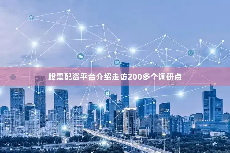 股票配资平台介绍走访200多个调研点